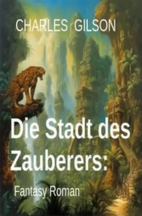 Gilson |  Die Stadt des Zauberers: Fantasy Roman | eBook | Sack Fachmedien