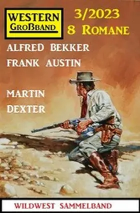 Bekker / Austin / Dexter |  Western Großband 3/2023 - 8 Romane | eBook | Sack Fachmedien