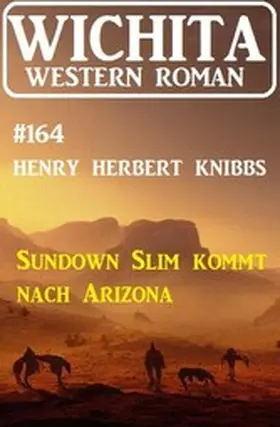 Knibbs |  Sundown Slim kommt nach Arizona: Wichita Western Roman 164 | eBook | Sack Fachmedien