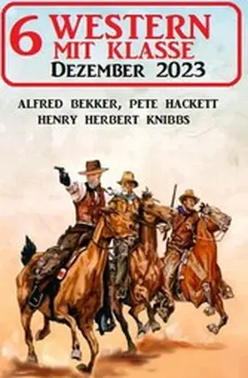 Bekker / Hackett / Knibbs |  6 Western mit Klasse Dezember 2023 | eBook | Sack Fachmedien