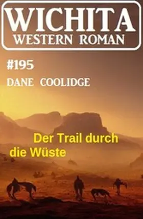 Coolidge |  Der Trail durch die Wüste: Wichita Western Roman 195 | eBook | Sack Fachmedien