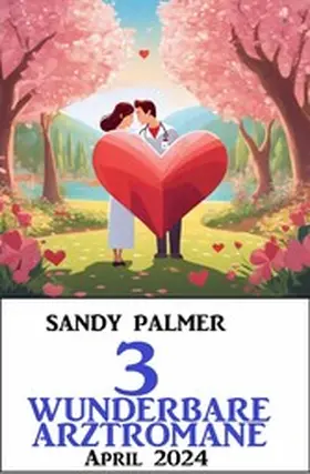 Palmer |  3 Wunderbare Arztromane April 2024 | eBook | Sack Fachmedien