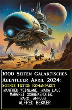 Bekker / Weinland / Schwekendiek |  1000 Seiten Galaktisches Abenteuer April 2024: Science Fiction Romanpaket | eBook | Sack Fachmedien