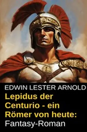 Arnold |  Lepidus der Centurio - ein Römer von heute: Fantasy-Roman | eBook | Sack Fachmedien
