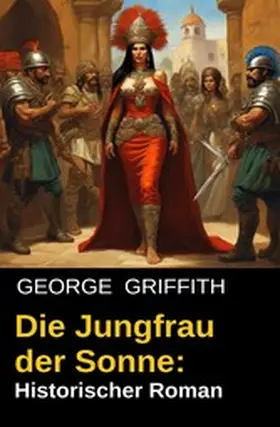 Griffith |  Die Jungfrau der Sonne: Historischer Roman | eBook | Sack Fachmedien