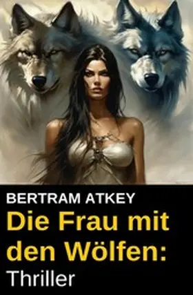 Atkey |  Die Frau mit den Wölfen: Thriller | eBook | Sack Fachmedien