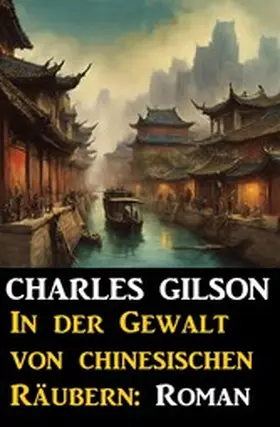 Gilson |  In der Gewalt von chinesischen Räubern: Roman | eBook | Sack Fachmedien