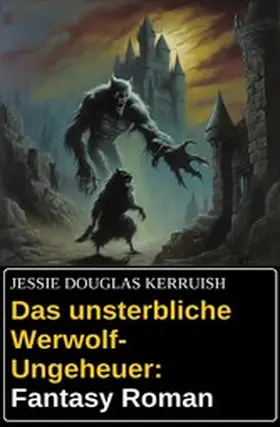 Kerruish |  Das unsterbliche Werwolf-Ungeheuer: Fantasy Roman | eBook | Sack Fachmedien