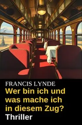 Lynde |  Wer bin ich und was mache ich in diesem Zug? Thriller | eBook | Sack Fachmedien