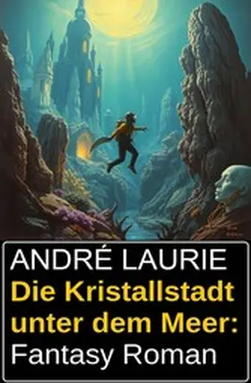 Laurie |  Die Kristallstadt unter dem Meer: Fantasy Roman | eBook | Sack Fachmedien