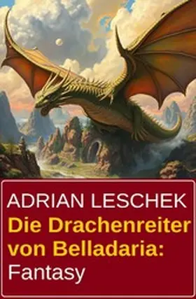 Leschek |  Die Drachenreiter von Belladaria: Fantasy | eBook | Sack Fachmedien