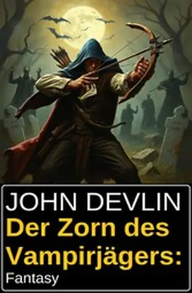 Devlin |  Der Zorn des Vampirjägers: Fantasy | eBook | Sack Fachmedien