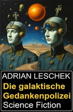 Leschek |  Die galaktische Gedankenpolizei: Science Fiction | eBook | Sack Fachmedien
