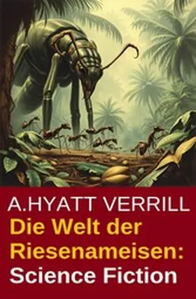 Verrill |  Die Welt der Riesenameisen: Science Fiction | eBook | Sack Fachmedien