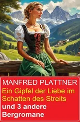 Plattner |  Ein Gipfel der Liebe im Schatten des Streits und 3 andere Bergromane | eBook | Sack Fachmedien
