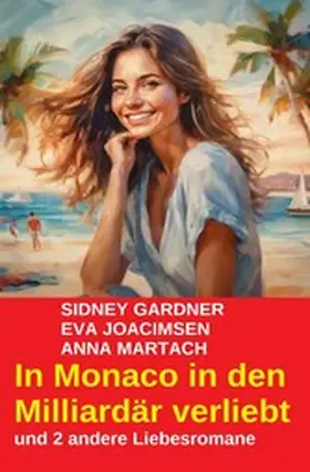 Gardner / Joachimsen / Martach |  In Monaco in den Milliardär verliebt und 2 andere Liebesromane | eBook | Sack Fachmedien