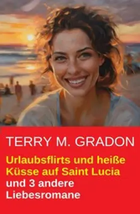 Gradon |  Urlaubsflirts und heiße Küsse auf Saint Lucia und 3 andere Liebesromane | eBook | Sack Fachmedien