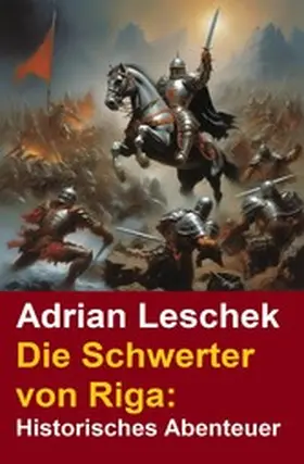 Leschek |  Die Schwerter von Riga: Historisches Abenteuer | eBook | Sack Fachmedien