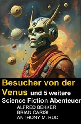 Bekker / Carisi / Rud |  Besucher von der Venus und 5 weitere Science Fiction Abenteuer | eBook | Sack Fachmedien