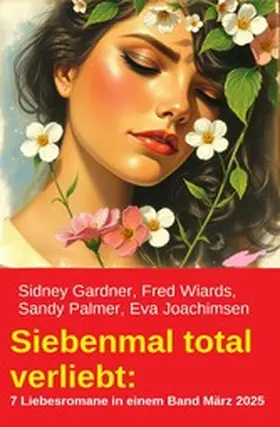 Gardner / Wiards / Joachimsen |  Siebenmal total verliebt: 7 Liebesromane in einem Band März 2025 | eBook | Sack Fachmedien