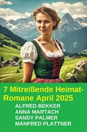 Bekker / Plattner / Martach |  7 Mitreißende Heimat-Romane April 2025 | eBook | Sack Fachmedien