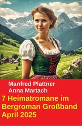 Plattner / Martach |  7 Heimatromane im Bergroman Großband April 2025 | eBook | Sack Fachmedien