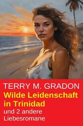 Gradon |  Wilde Leidenschaft in Trinidad und 2 andere Liebesromane | eBook | Sack Fachmedien
