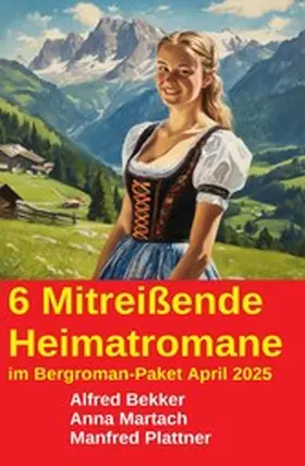 Bekker / Martach / Plattner |  6 Mitreißende Heimatromane im Bergroman-Paket April 2025 | eBook | Sack Fachmedien
