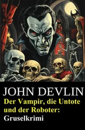 Devlin |  Der Vampir, die Untote und der Roboter: Gruselkrimi | eBook | Sack Fachmedien