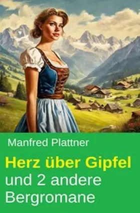 Plattner |  Herz über Gipfel und 2 andere Bergromane | eBook | Sack Fachmedien