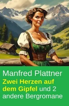 Plattner |  Zwei Herzen auf dem Gipfel und 2 andere Bergromane | eBook | Sack Fachmedien