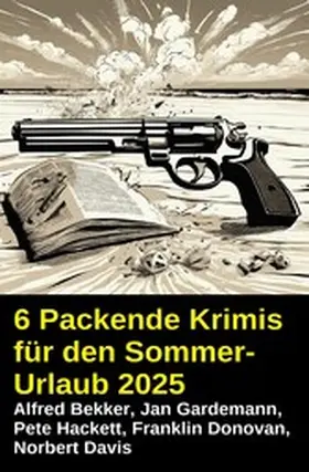 Bekker / Hackett / Donovan |  6 Packende Krimis für den Sommerurlaub 2025 | eBook | Sack Fachmedien