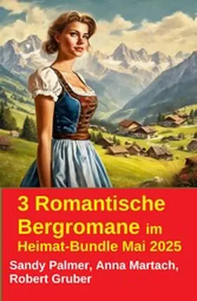 Gruber / Palmer / Martach |  3 Romantische Bergromane im Heimat-Bundle Mai 2025 | eBook | Sack Fachmedien