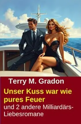 Gradon |  Unser Kuss war wie pures Feuer und 2 andere Milliardärs-Liebesromane | eBook | Sack Fachmedien