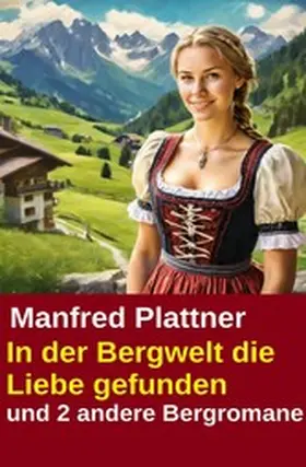 Plattner |  In der Bergwelt die Liebe gefunden und 2 andere Bergromane | eBook | Sack Fachmedien