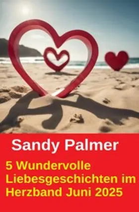 Palmer |  5 Wundervolle Liebesgeschichten im Herzband Juni 2025 | eBook | Sack Fachmedien