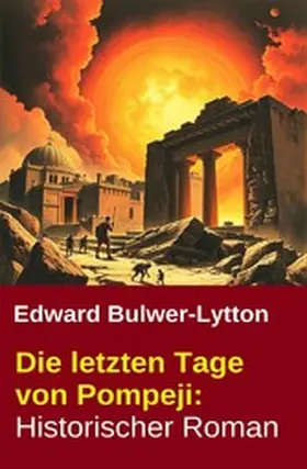 Bulwer-Lytton |  Die letzten Tage von Pompeji: Historischer Roman | eBook | Sack Fachmedien