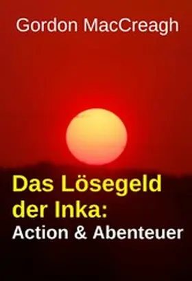 MacCreagh |  Das Lösegeld der Inka: Action & Abenteuer | eBook | Sack Fachmedien