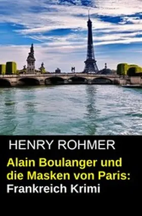 Rohmer |  Alain Boulanger und die Masken von Paris: Frankreich Krimi | eBook | Sack Fachmedien
