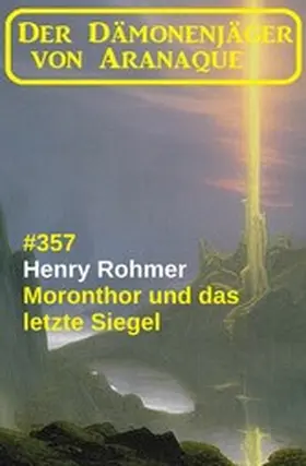 Rohmer |  Moronthor und das letzte Siegel: Der Dämonenjäger von Aranque 357 | eBook | Sack Fachmedien
