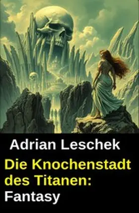 Leschek |  Die Knochenstadt des Titanen: Fantasy | eBook | Sack Fachmedien