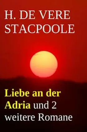 Stacpoole |  Liebe an der Adria und 2 weitere Romane | eBook | Sack Fachmedien