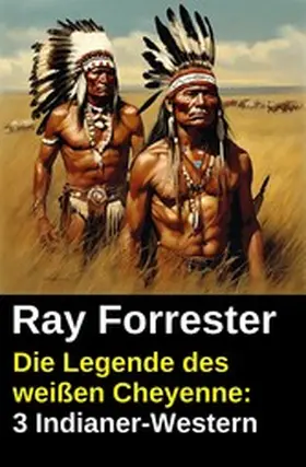 Forrester |  Die Legende des weißen Cheyenne: 3 Indianer-Western | eBook | Sack Fachmedien