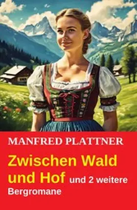 Plattner |  Zwischen Wald und Hof und 2 weitere Bergromane | eBook | Sack Fachmedien