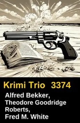 Bekker / Roberts / White |  Alfred Bekker, Theodore Goodridge Roberts, Fred M. White | eBook | Sack Fachmedien