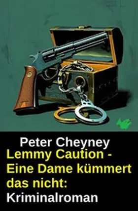 Cheyney |  Lemmy Caution - Eine Dame kümmert das nicht: Kriminalroman | eBook | Sack Fachmedien