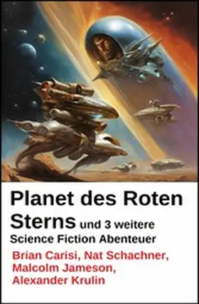 Carisi / Krulin / Schachner |  Planet des Roten Sterns und 3 weitere Science Fiction Abenteuer | eBook | Sack Fachmedien
