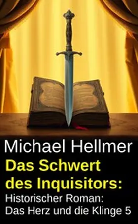 Hellmer |  Das Schwert des Inquisitors: Historischer Roman: Das Herz und die Klinge 5 | eBook | Sack Fachmedien