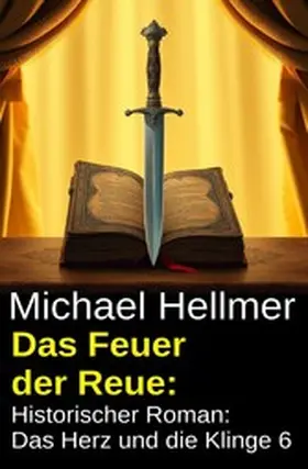 Hellmer |  Das Feuer der Reue: Historischer Roman: Das Herz und die Klinge 6 | eBook | Sack Fachmedien