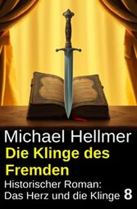 Hellmer |  Die Klinge des Fremden: Historischer Roman: Das Herz und die Klinge 8 | eBook | Sack Fachmedien